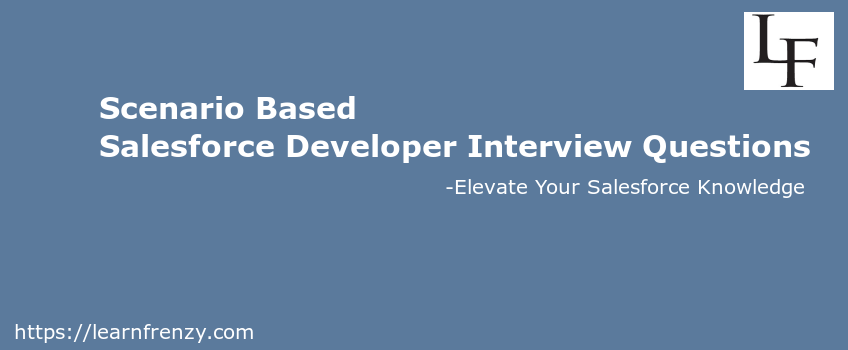 Scenario Based Salesforce Developer Interview Questions